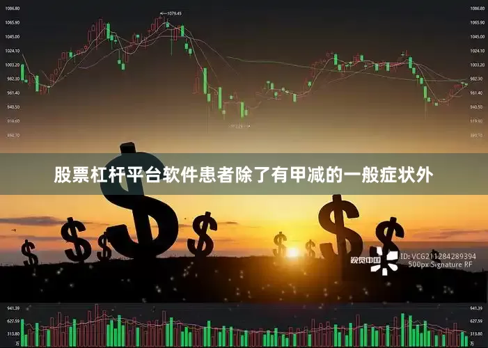 股票杠杆平台软件患者除了有甲减的一般症状外